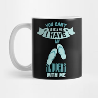 You Can't Stress Me I Have Slippers With Me Mug